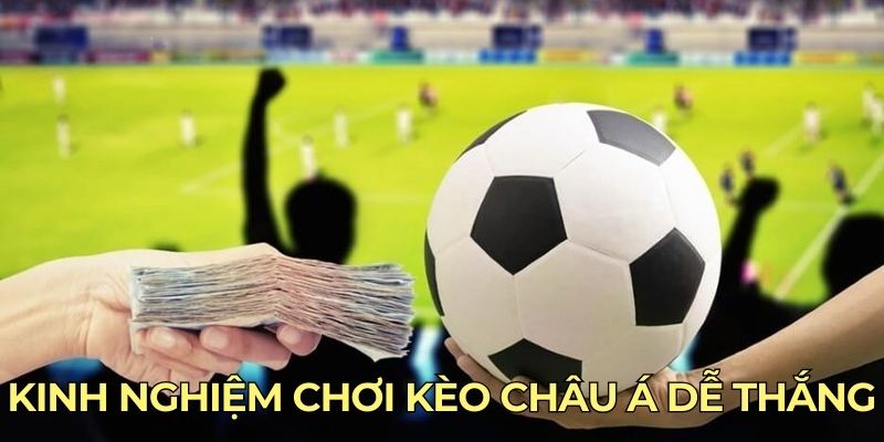 Kinh nghiệm chơi kèo châu Á dễ thắng