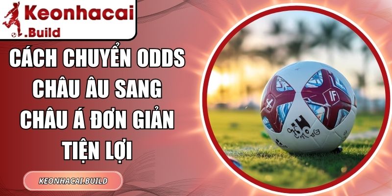 Cách Chuyển Odds Châu Âu Sang Châu Á Đơn Giản Tiện Lợi 6 Cách Chuyển Odds Châu Âu Sang Châu Á