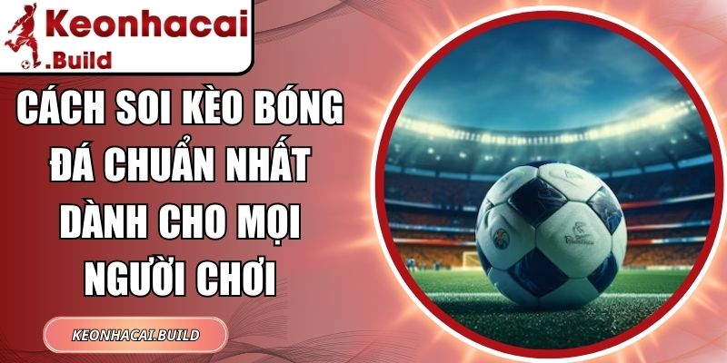 Cách Soi Kèo Bóng Đá Chuẩn Nhất Dành Cho Mọi Người Chơi 1 Cách Soi Kèo Bóng Đá Chuẩn Nhất