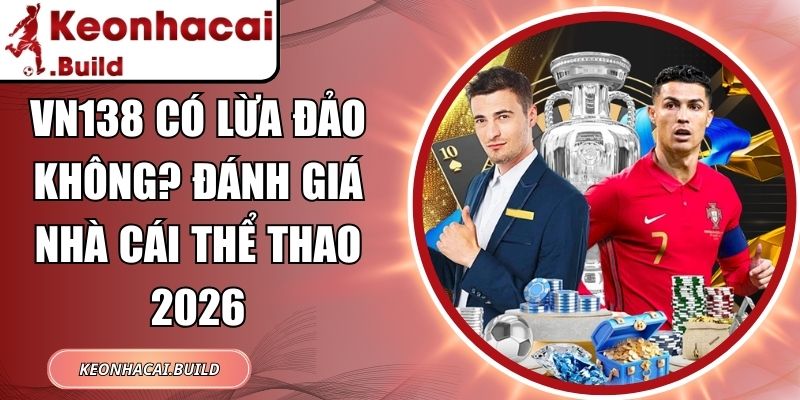 VN138 Có Lừa Đảo Không? Đánh Giá Nhà Cái Thể Thao 2026 9 VN138