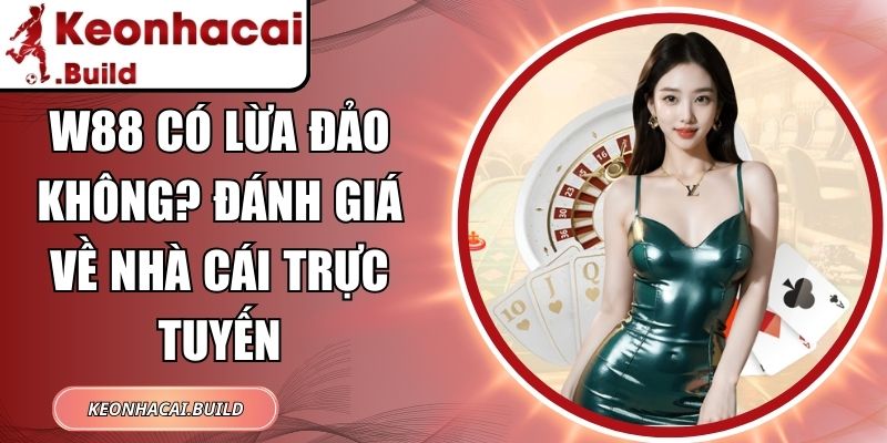 W88 Có Lừa Đảo Không? Đánh Giá Về Nhà Cái Trực Tuyến 4 W88
