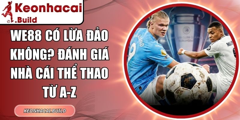 We88 Có Lừa Đảo Không? Đánh Giá Nhà Cái Thể Thao Từ A-Z 7 We88